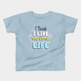 I think I like this little life Kids T-Shirt